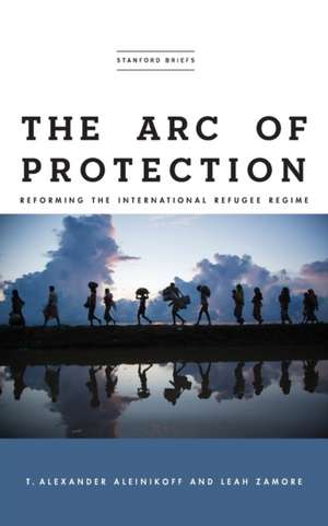 The Arc of Protection – Reforming the International Refugee Regime de T. Alexander Aleinikoff