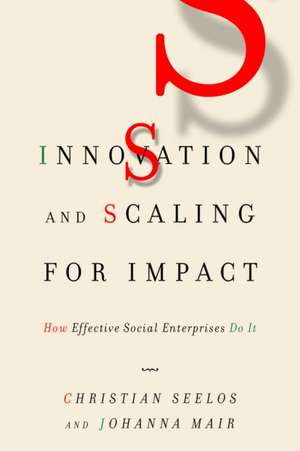 Innovation and Scaling for Impact – How Effective Social Enterprises Do It de Christian Seelos