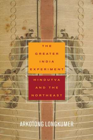 The Greater India Experiment – Hindutva and the Northeast de Arkotong Longkumer