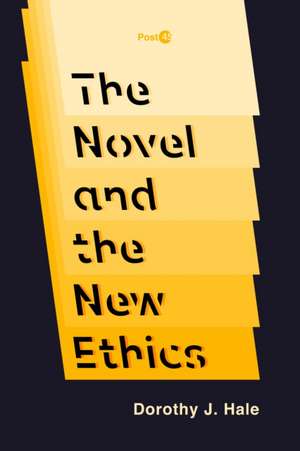 The Novel and the New Ethics de Dorothy J. Hale