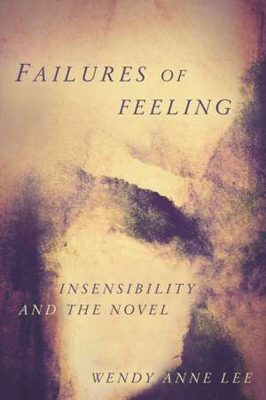 Failures of Feeling – Insensibility and the Novel de Wendy Anne Lee