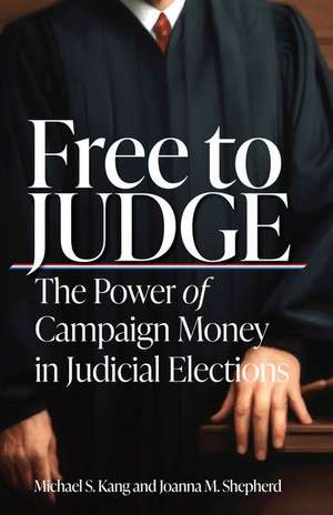 Free to Judge – The Power of Campaign Money in Judicial Elections de Michael Kang