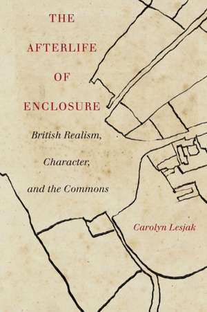 The Afterlife of Enclosure – British Realism, Character, and the Commons de Carolyn J. Lesjak