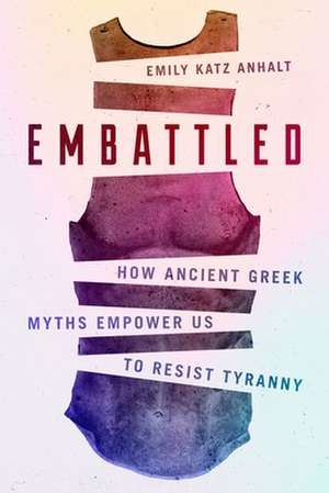 Embattled – How Ancient Greek Myths Empower Us to Resist Tyranny de Emily Katz Anhalt