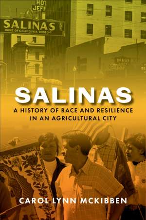 Salinas – A History of Race and Resilience in an Agricultural City de Carol Lynn Mckibben