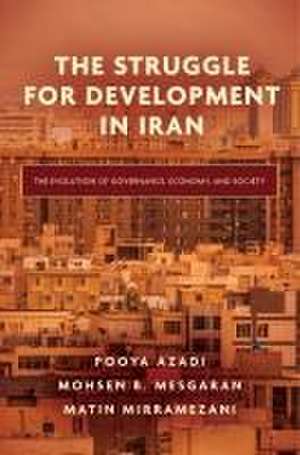 The Struggle for Development in Iran – The Evolution of Governance, Economy, and Society de Pooya Azadi