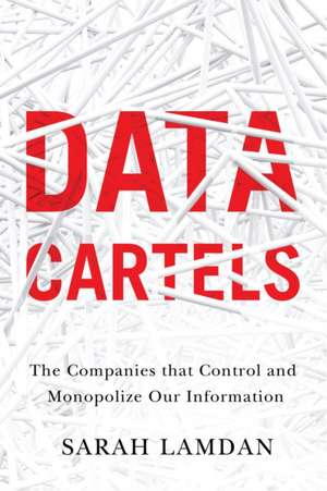 Data Cartels – The Companies That Control and Monopolize Our Information de Sarah Lamdan