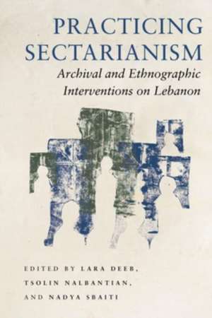 Practicing Sectarianism – Archival and Ethnographic Interventions on Lebanon de Lara Deeb