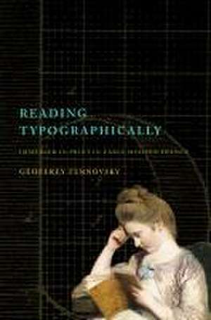 Reading Typographically – Immersed in Print in Early Modern France de Geoffrey Turnovsky