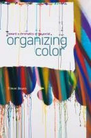 Organizing Color – Toward a Chromatics of the Social de Timon Beyes