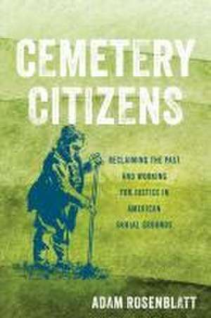 Cemetery Citizens – Reclaiming the Past and Working for Justice in American Burial Grounds de Adam Rosenblatt