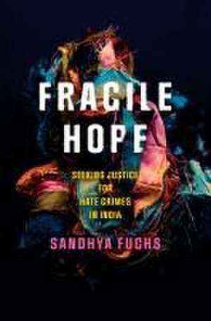 Fragile Hope – Seeking Justice for Hate Crimes in India de Sandhya Fuchs