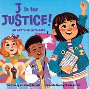 J Is for Justice! an Activism Alphabet de Veronica I Arreola