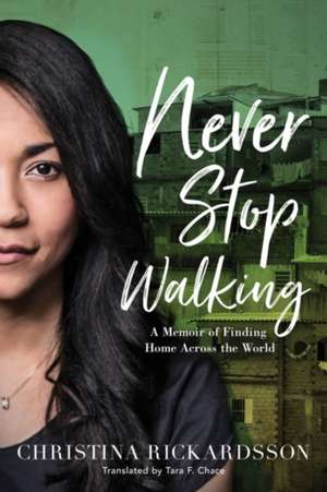 Never Stop Walking: A Memoir of Finding Home Across the World de Christina Rickardsson