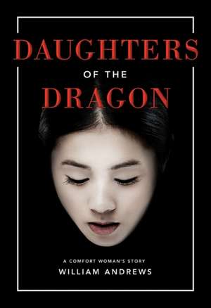 Daughters of the Dragon: A Comfort Woman's Story de William Andrews