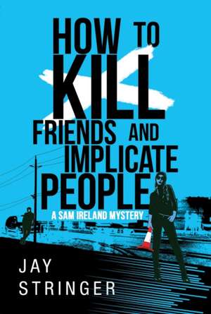 How To Kill Friends And Implicate People de Jay Stringer