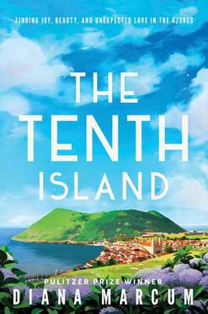 The Tenth Island: Finding Joy, Beauty, and Unexpected Love in the Azores de Diana Marcum