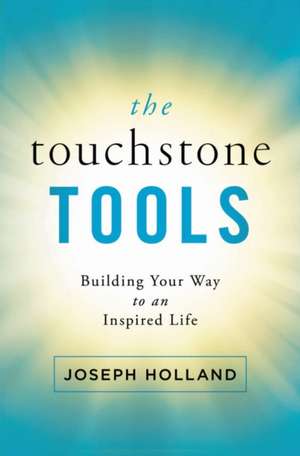 The Touchstone Tools: Building Your Way to an Inspired Life de Joseph Holland