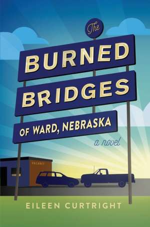 The Burned Bridges of Ward, Nebraska de Eileen Curtright