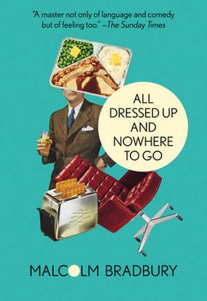 All Dressed Up and Nowhere to Go de Malcolm Bradbury