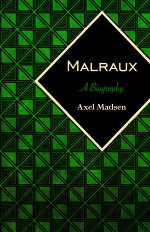 Malraux: A Biography de Axel Madsen