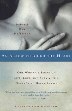 An Arrow Through the Heart: One Woman's Story of Life, Love, and Surviving a Near-Fatal Heart Attack de Deborah Daw Heffernan