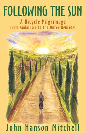 Following the Sun: A Bicycle Pilgrimage from Andalusia to the Outer Hebrides de John Hanson Mitchell