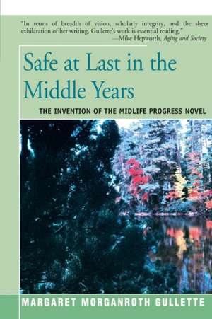 Safe at Last in the Middle Years de Margaret Morganroth Gullette