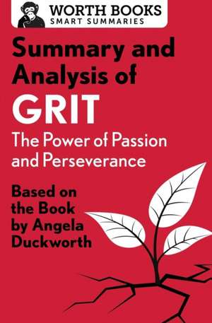 Summary and Analysis of Grit: The Power of Passion and Perseverance: Based on the Book by Angela Duckworth de Worth Books