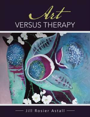 Art Versus Therapy de Jill Rosier Astall