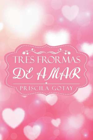 TRES FORMAS DE AMAR de Priscila Gotay