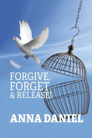 Forgive, Forget, and Release! de Anna Daniel