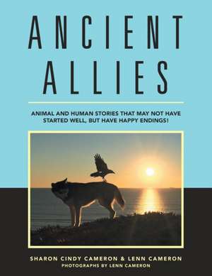 Ancient Allies: Animal Stories That May Not Have Started Well, but Have Happy Endings. de Sharon Cindy Cameron