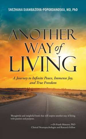 Another Way of Living: A Journey to Infinite Peace, Immense Joy, and True Freedom de Snezhana Djambazova-Popordanoska MD Phd