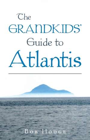 The Grandkids' Guide to Atlantis de Bob Hodge