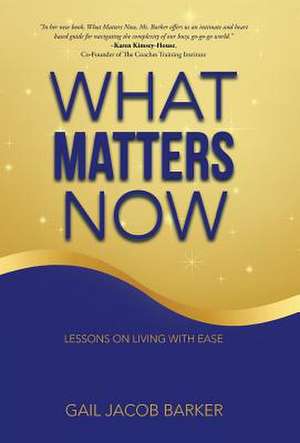 What Matters Now de Gail Jacob Barker