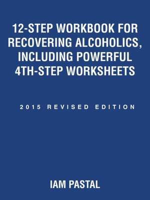 12-Step Workbook for Recovering Alcoholics, Including Powerful 4th-Step Worksheets de Iam Pastal