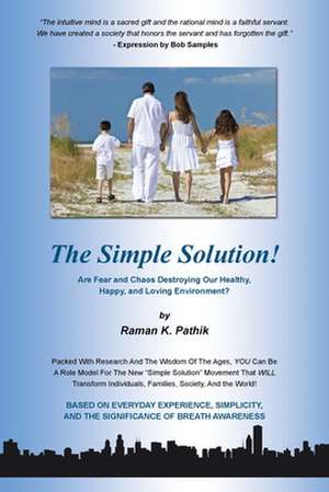 The Simple Solution!: Are Fear and Chaos Destroying Our Healthy, Happy, and Loving Environment? de Raman K. Pathik