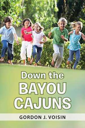 Down the Bayou Cajuns de Voisin, Gordon J.