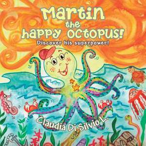 Martin the Happy Octopus!: Discover His Superpower! de Claudia Di Silvio L.