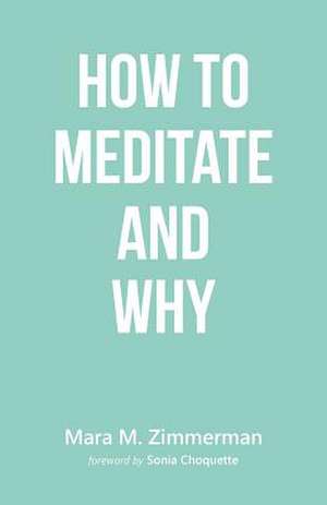 How to Meditate and Why de Mara M. Zimmerman