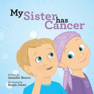 My Sister Has Cancer de Jennifer Bracci