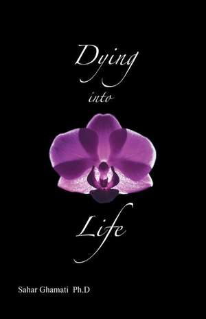 Dying Into Life: Discover the Power of Your Inner Wisdom de Sahar Ghamati Ph. D