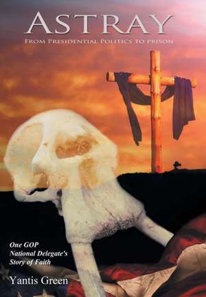 Astray: One GOP National Delegate's Story of Faith de Yantis Green