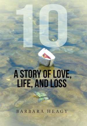 10 - A Story of Love, Life, and Loss de Barbara Heagy