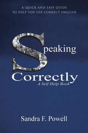 Speaking Correctly: A Quick and Easy Guide to Help You Use Correct English de Sandra F. Powell