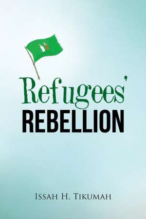 Refugees' Rebellion de Issah H. Tikumah