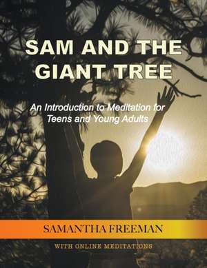 Sam and the Giant Tree: An Introduction to Meditation for Teens and Young Adults de Samantha Freeman