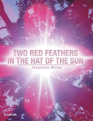 Two Red Feathers in the Hat of the Sun de Jacquelyn Millay