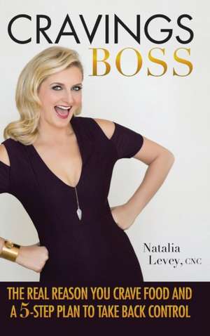 Cravings Boss: The Real Reason You Crave Food and a 5-Step Plan to Take Back Control de CNC Natalia Levey